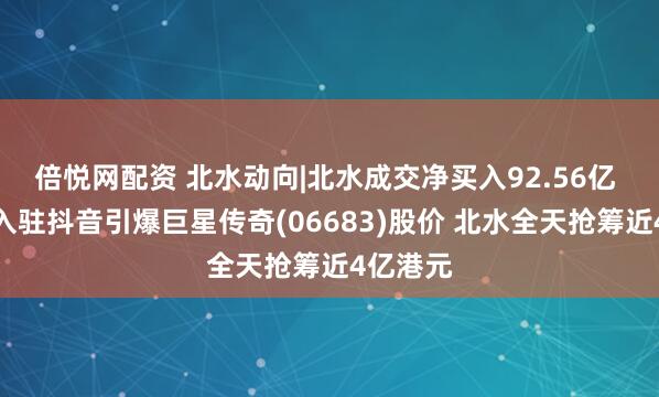 倍悦网配资 北水动向|北水成交净买入92.56亿 周杰伦入驻抖音引爆巨星传奇(06683)股价 北水全天抢筹近4亿港元
