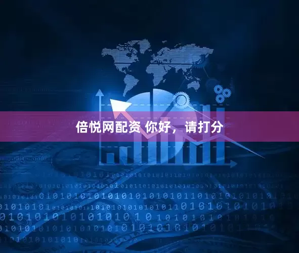 倍悦网配资 你好，请打分